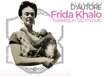 Dialoghi d'autore: FRIDA KAHLO Toeletta in 120 minuti